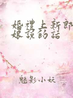 婚礼上新郎对新娘说的话