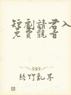 短剧请君入我怀免费观看