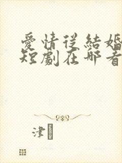 爱情从结婚开始短剧在哪看