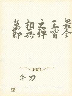 万相之王最新章节无弹窗全文免费阅读