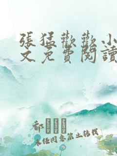 张猛欢欢小说全文免费阅读最新章节