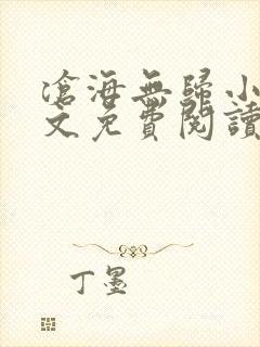 沧海无归小说全文免费阅读笔趣阁