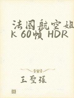 法国航空姐 4k 60帧 HDR