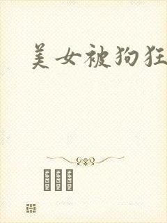 美女被狗狂操