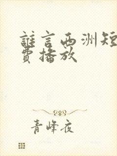 谁言西洲短剧免费播放