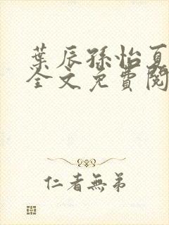 叶辰孙怡夏若雪全文免费阅读正版