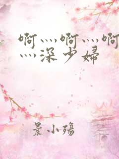 啊灬啊灬啊灬快灬深少妇