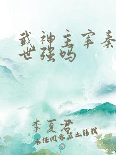 武神主宰秦尘前世强吗