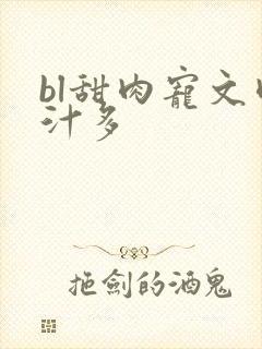 bl甜肉宠文肉汁多