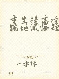 重生后高冷妻子跪地忏悔短剧免费版