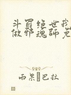 斗罗绝世我不想做邪魂师免费阅读