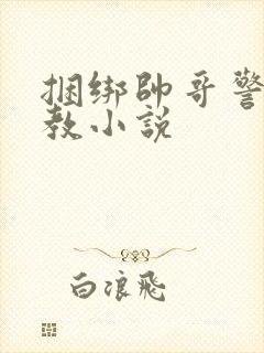 捆绑帅哥警官调教小说