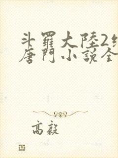 斗罗大陆2绝世唐门小说全文在线阅读