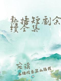 热播短剧余温难续全集