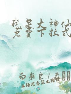 我是大神仙漫画免费下拉式六漫画