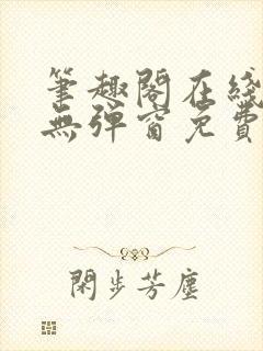 笔趣阁在线阅读无弹窗免费