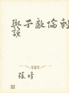 与子敌伦刺激小说