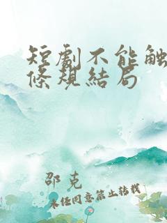 短剧不能触犯的条规结局