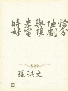 时光与他恰是正好电视剧分集剧情