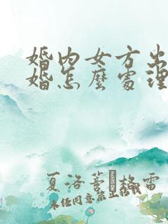 婚内女方出轨离婚怎么处理财产分割