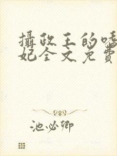 摄政王的嗜血宠妃全文免费阅读