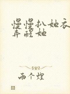 慢慢扒她衣服别弄醒她