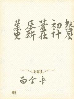 叶辰萧初然最快更新在什么时候