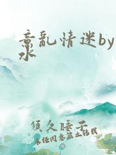 意乱情迷by弱水