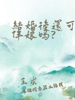 结婚后还可以当伴娘吗?