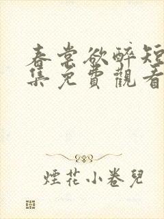 春棠欲醉短剧全集免费观看