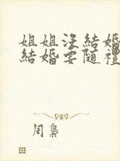 姐姐没结婚弟弟结婚要随礼吗