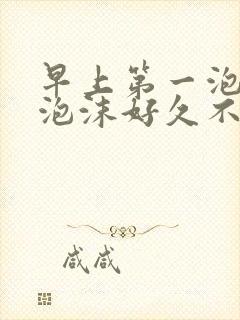 早上第一泡尿有泡沫好久不散