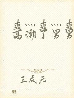 爽灬爽灬爽灬又高潮了男男