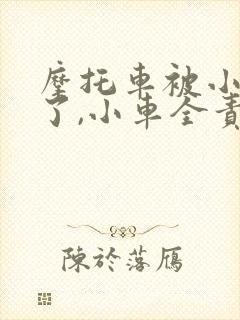 摩托车被小车撞了,小车全责,怎么赔偿