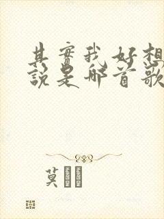 其实我好想对你说是哪首歌的歌词