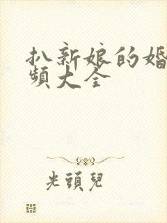 扒新娘的婚闹视频大全