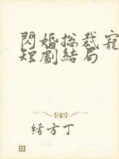 闪婚总裁宠上天短剧结局