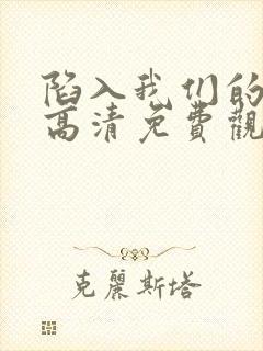 陷入我们的热恋高清免费观看全集