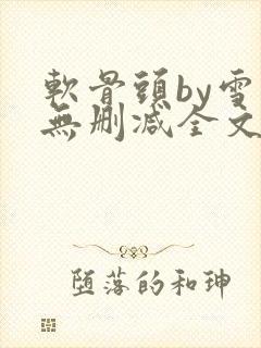 软骨头by雪碧无删减全文免费阅读