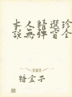 本人精选珍藏小说无弹窗全文阅读