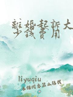 离婚起诉大概多少钱费用