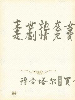 末世炮灰女配不走剧情免费阅读