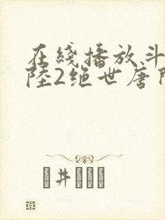 在线播放斗罗大陆2绝世唐门第二季