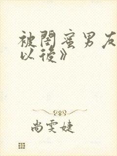 被闺蜜男友上错以后》