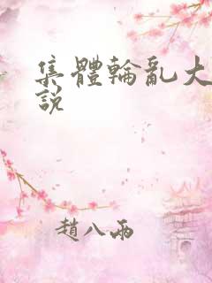 集体轮乱大全小说