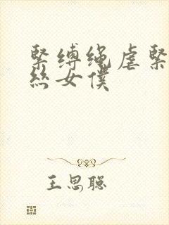 紧缚绳虐紧缚白丝女仆