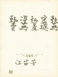 韩漫私密教学免费无羞遮无删减版