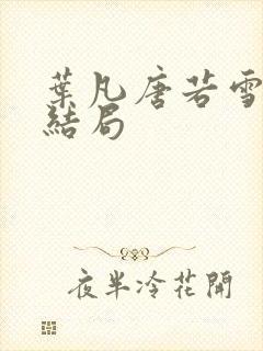 叶凡唐若雪医婿结局