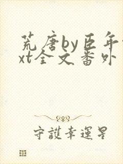 荒唐by臣年txt全文番外