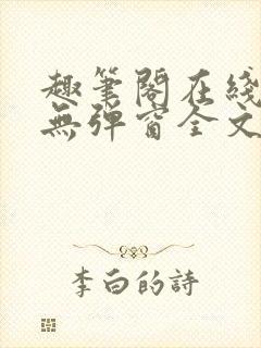 趣笔阁在线阅读无弹窗全文